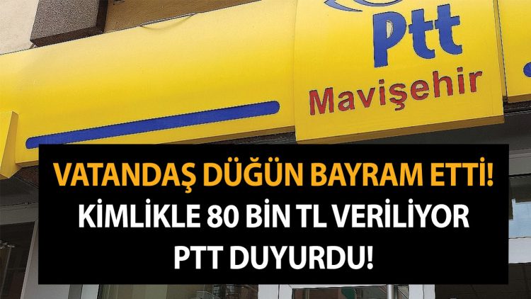 Vatandas dugun bayram etti Kimlikle 80 bin TL veriliyor PTT duyurdu