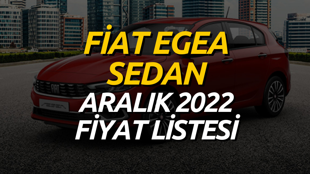 Fiat Egea Sedan Aralık 2022 Fiyat Listesi Belli Oldu! Fiat Egea Sedan Fiyatı Edirne Jet Haber
