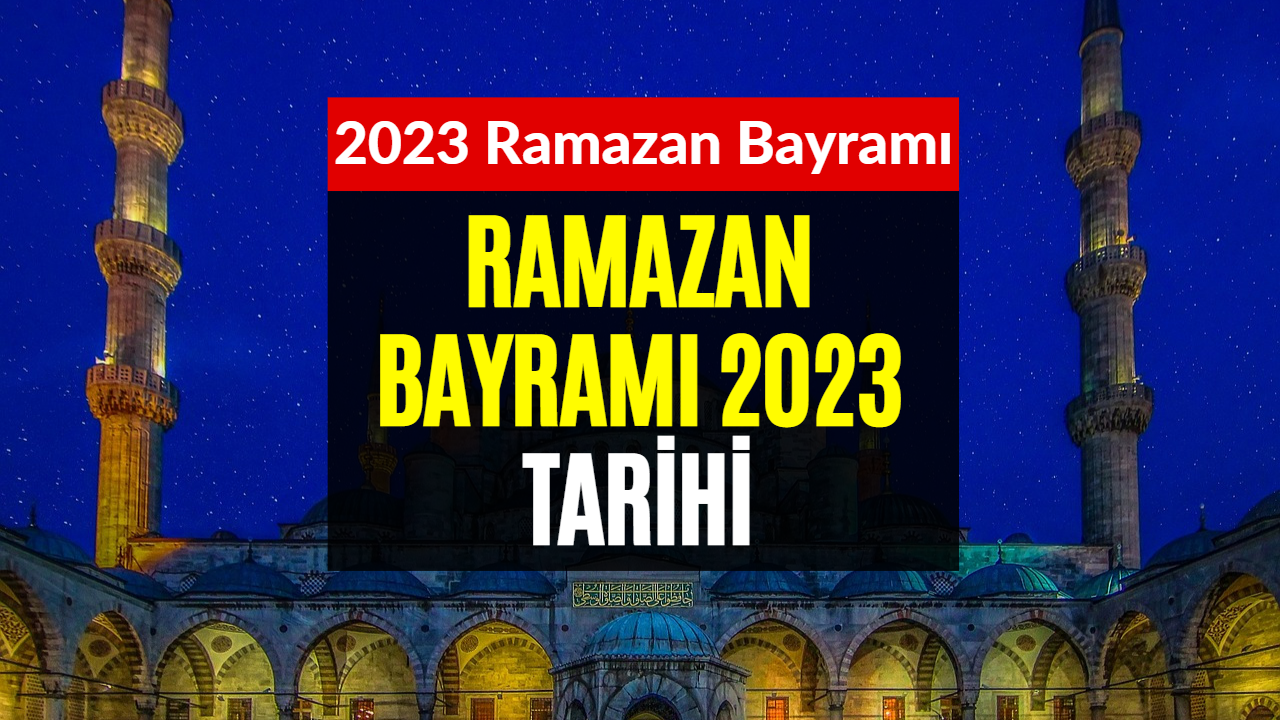 Ramazan Bayramı Tarihi Belli Oldu! 2023 Ramazan Bayramı Ne Zaman